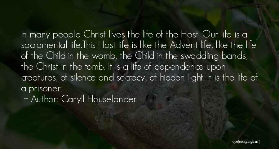 Caryll Houselander Quotes: In Many People Christ Lives The Life Of The Host. Our Life Is A Sacramental Life.this Host Life Is Like