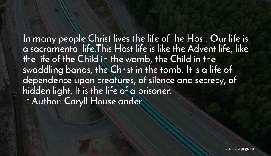 Caryll Houselander Quotes: In Many People Christ Lives The Life Of The Host. Our Life Is A Sacramental Life.this Host Life Is Like