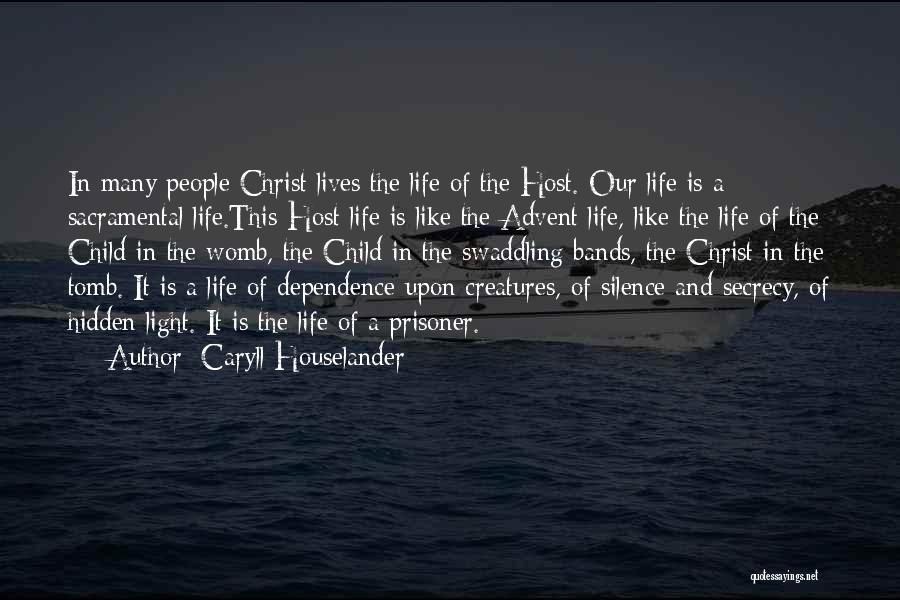 Caryll Houselander Quotes: In Many People Christ Lives The Life Of The Host. Our Life Is A Sacramental Life.this Host Life Is Like
