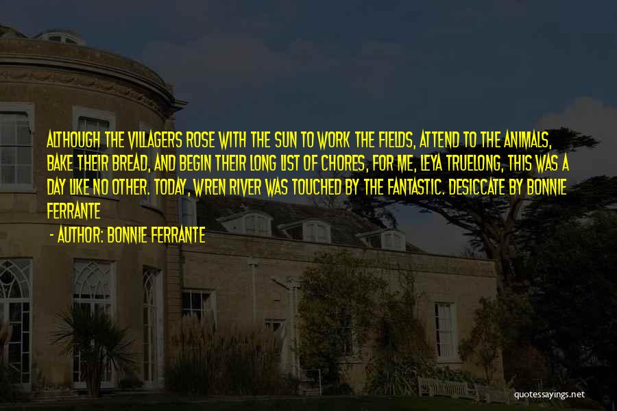 Bonnie Ferrante Quotes: Although The Villagers Rose With The Sun To Work The Fields, Attend To The Animals, Bake Their Bread, And Begin