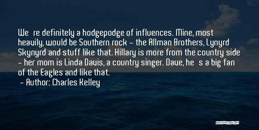 Charles Kelley Quotes: We're Definitely A Hodgepodge Of Influences. Mine, Most Heavily, Would Be Southern Rock - The Allman Brothers, Lynyrd Skynyrd And