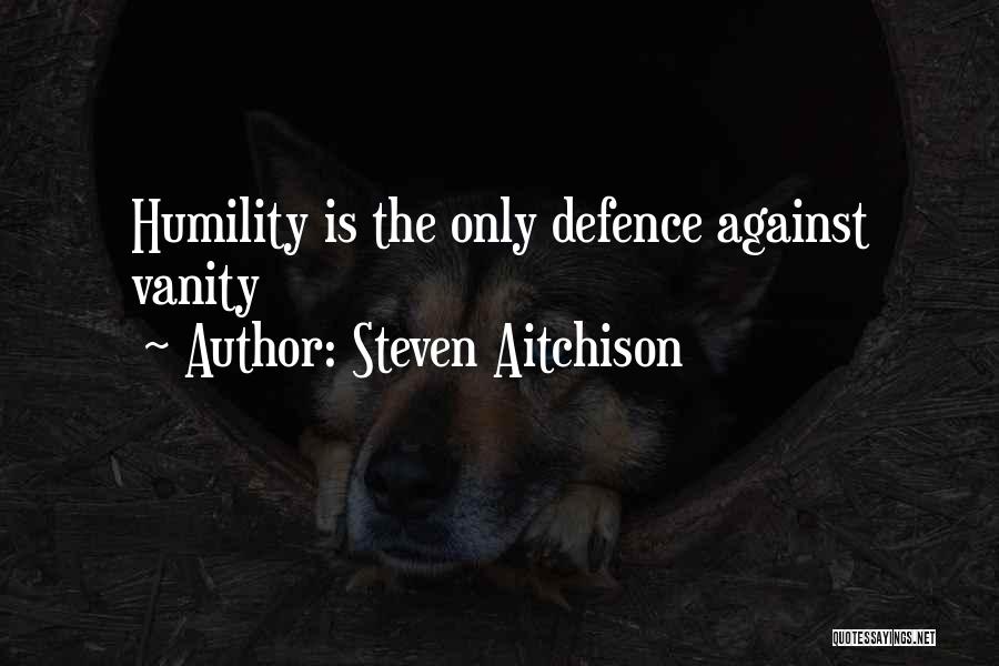 Steven Aitchison Quotes: Humility Is The Only Defence Against Vanity