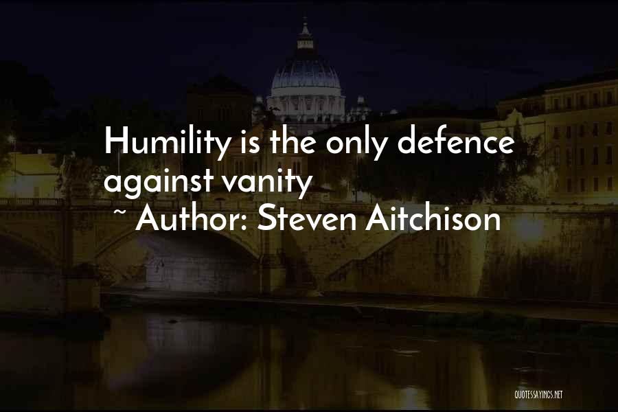 Steven Aitchison Quotes: Humility Is The Only Defence Against Vanity