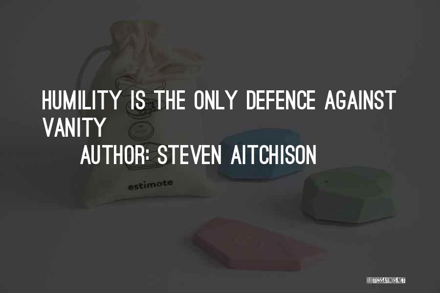 Steven Aitchison Quotes: Humility Is The Only Defence Against Vanity