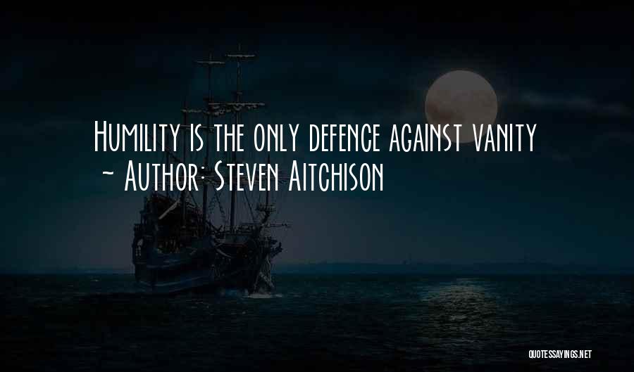 Steven Aitchison Quotes: Humility Is The Only Defence Against Vanity