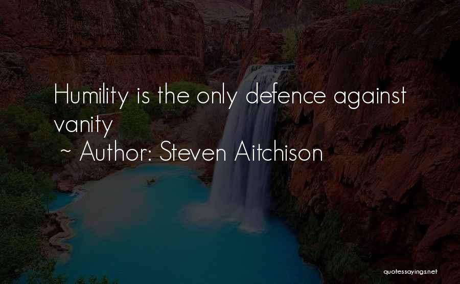 Steven Aitchison Quotes: Humility Is The Only Defence Against Vanity