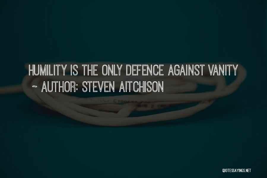 Steven Aitchison Quotes: Humility Is The Only Defence Against Vanity
