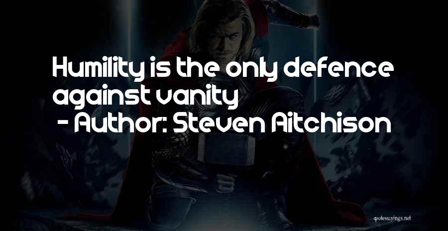 Steven Aitchison Quotes: Humility Is The Only Defence Against Vanity