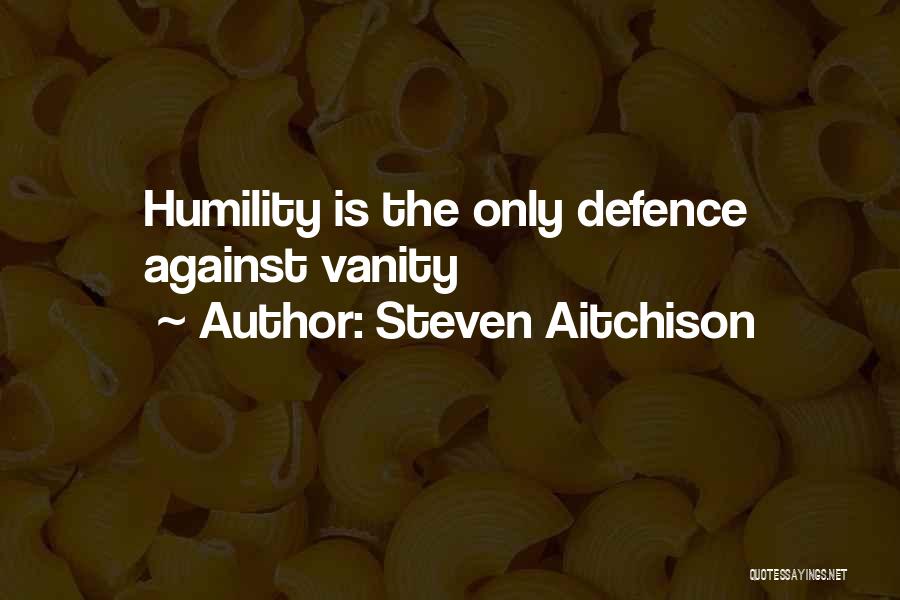 Steven Aitchison Quotes: Humility Is The Only Defence Against Vanity