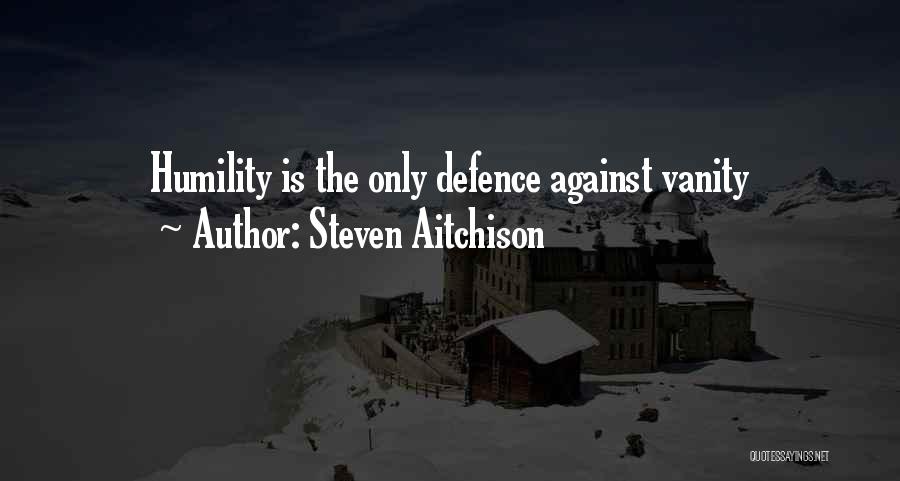 Steven Aitchison Quotes: Humility Is The Only Defence Against Vanity