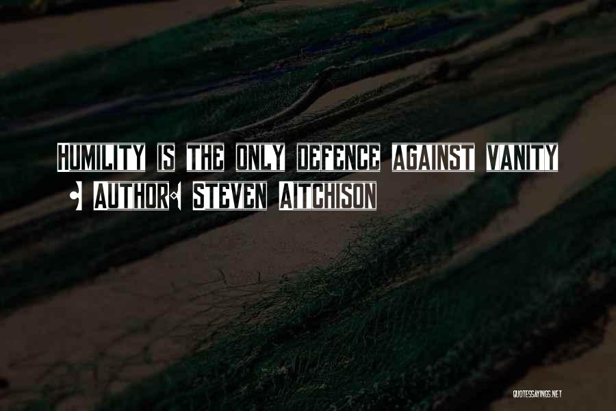 Steven Aitchison Quotes: Humility Is The Only Defence Against Vanity