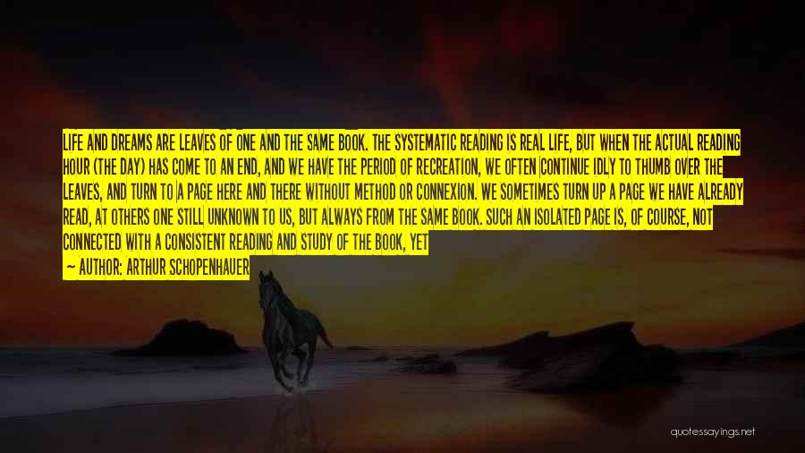 Arthur Schopenhauer Quotes: Life And Dreams Are Leaves Of One And The Same Book. The Systematic Reading Is Real Life, But When The