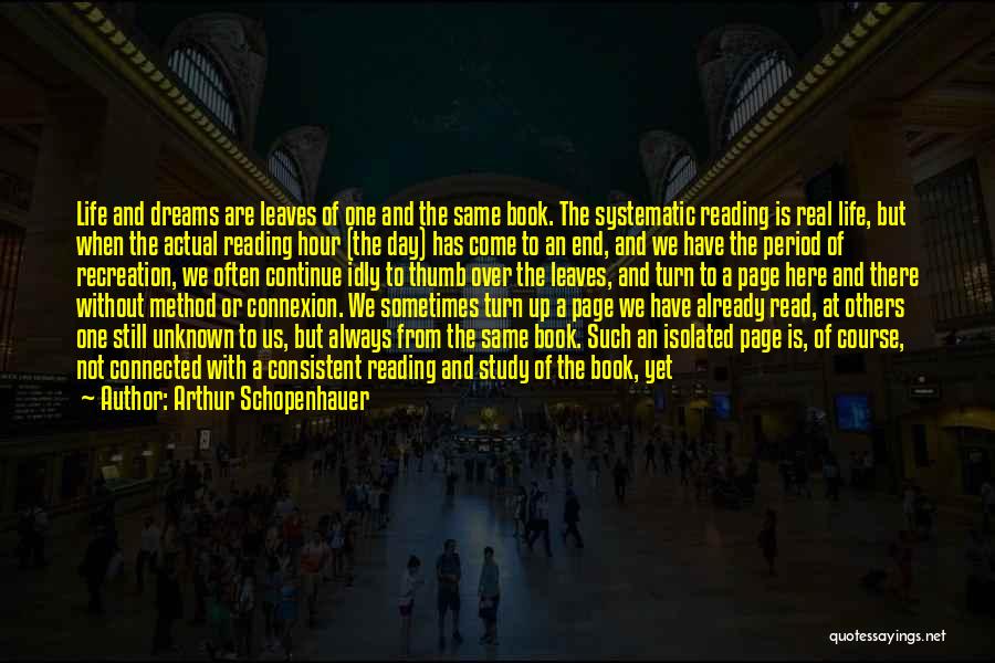 Arthur Schopenhauer Quotes: Life And Dreams Are Leaves Of One And The Same Book. The Systematic Reading Is Real Life, But When The