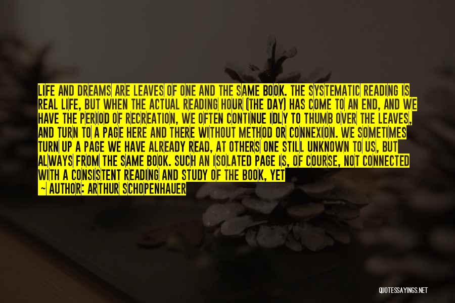 Arthur Schopenhauer Quotes: Life And Dreams Are Leaves Of One And The Same Book. The Systematic Reading Is Real Life, But When The