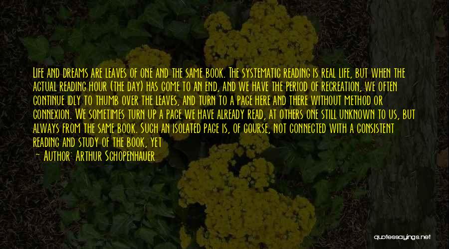 Arthur Schopenhauer Quotes: Life And Dreams Are Leaves Of One And The Same Book. The Systematic Reading Is Real Life, But When The