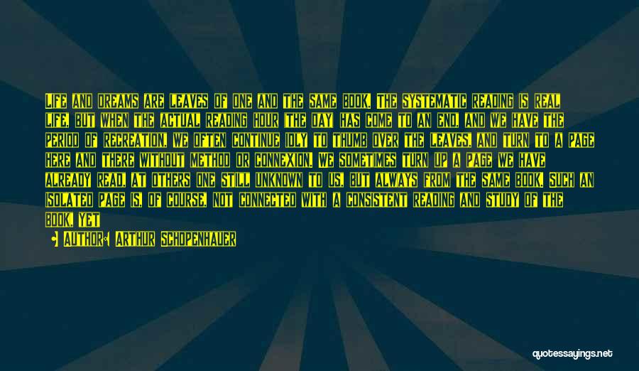 Arthur Schopenhauer Quotes: Life And Dreams Are Leaves Of One And The Same Book. The Systematic Reading Is Real Life, But When The