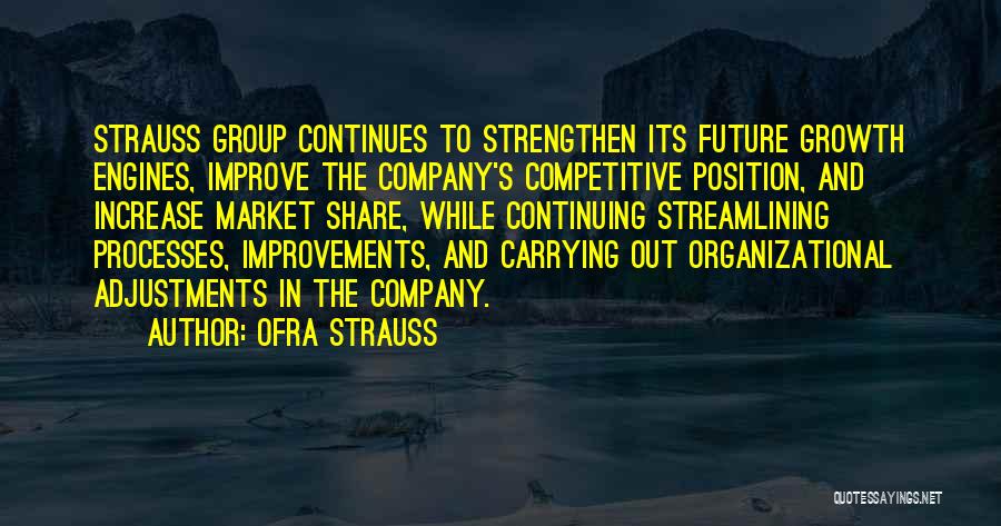 Ofra Strauss Quotes: Strauss Group Continues To Strengthen Its Future Growth Engines, Improve The Company's Competitive Position, And Increase Market Share, While Continuing