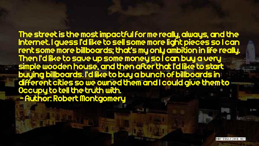 Robert Montgomery Quotes: The Street Is The Most Impactful For Me Really, Always, And The Internet. I Guess I'd Like To Sell Some