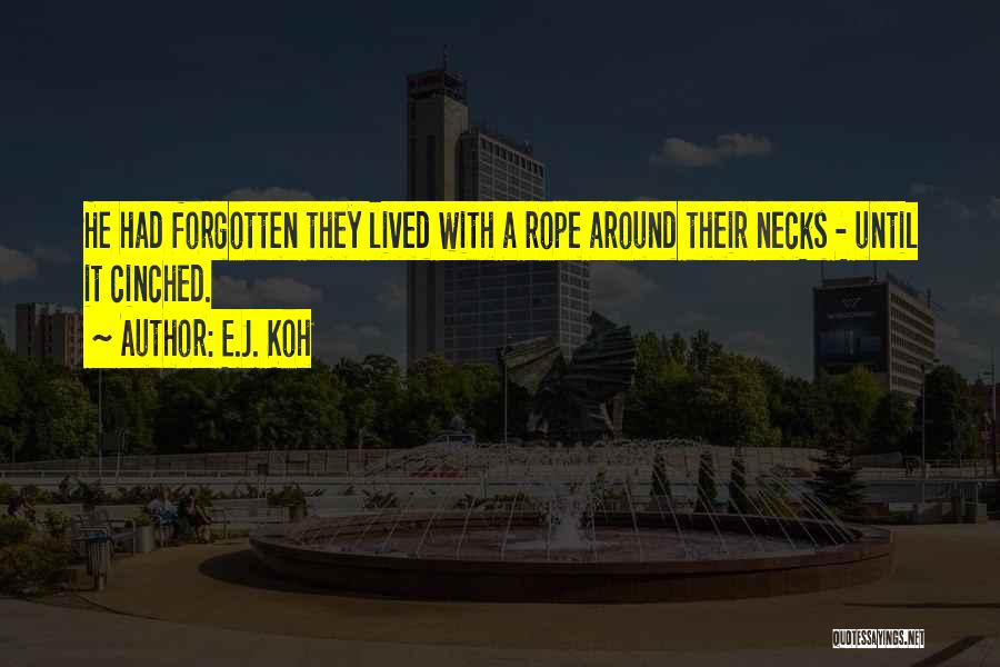 E.J. Koh Quotes: He Had Forgotten They Lived With A Rope Around Their Necks - Until It Cinched.