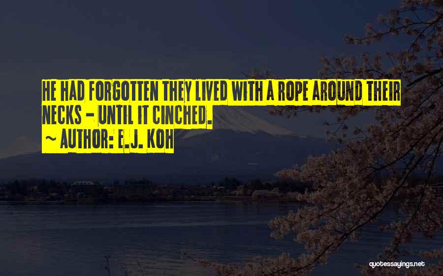 E.J. Koh Quotes: He Had Forgotten They Lived With A Rope Around Their Necks - Until It Cinched.