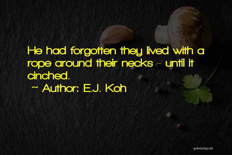E.J. Koh Quotes: He Had Forgotten They Lived With A Rope Around Their Necks - Until It Cinched.