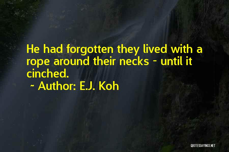 E.J. Koh Quotes: He Had Forgotten They Lived With A Rope Around Their Necks - Until It Cinched.