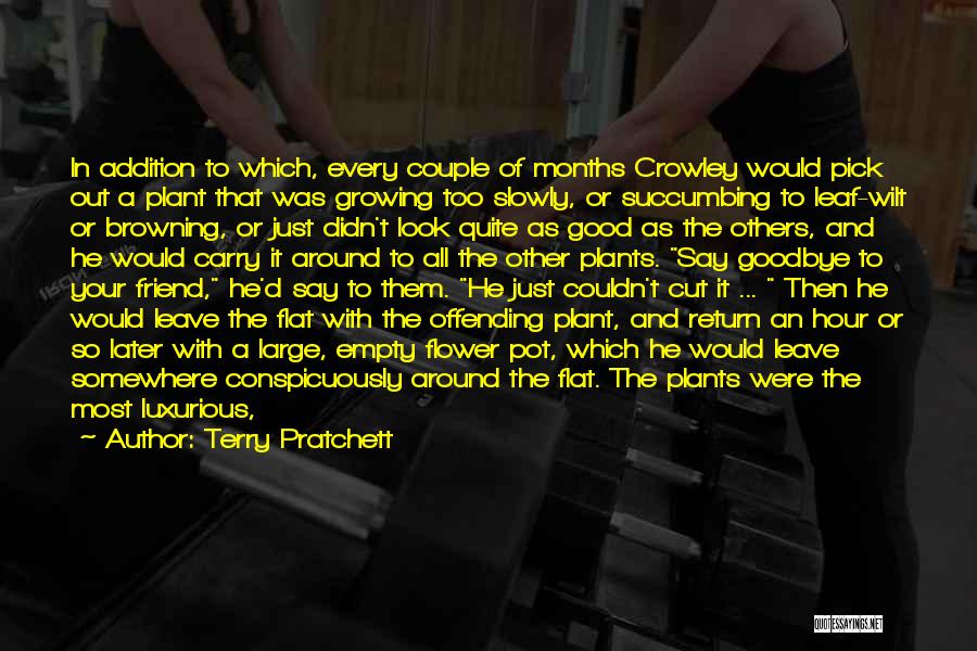 Terry Pratchett Quotes: In Addition To Which, Every Couple Of Months Crowley Would Pick Out A Plant That Was Growing Too Slowly, Or