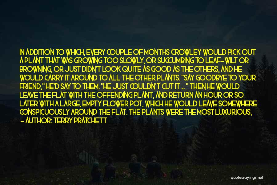 Terry Pratchett Quotes: In Addition To Which, Every Couple Of Months Crowley Would Pick Out A Plant That Was Growing Too Slowly, Or