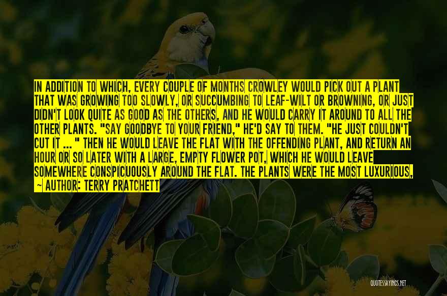 Terry Pratchett Quotes: In Addition To Which, Every Couple Of Months Crowley Would Pick Out A Plant That Was Growing Too Slowly, Or