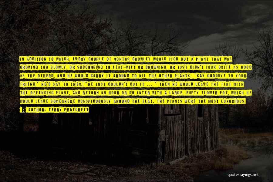 Terry Pratchett Quotes: In Addition To Which, Every Couple Of Months Crowley Would Pick Out A Plant That Was Growing Too Slowly, Or