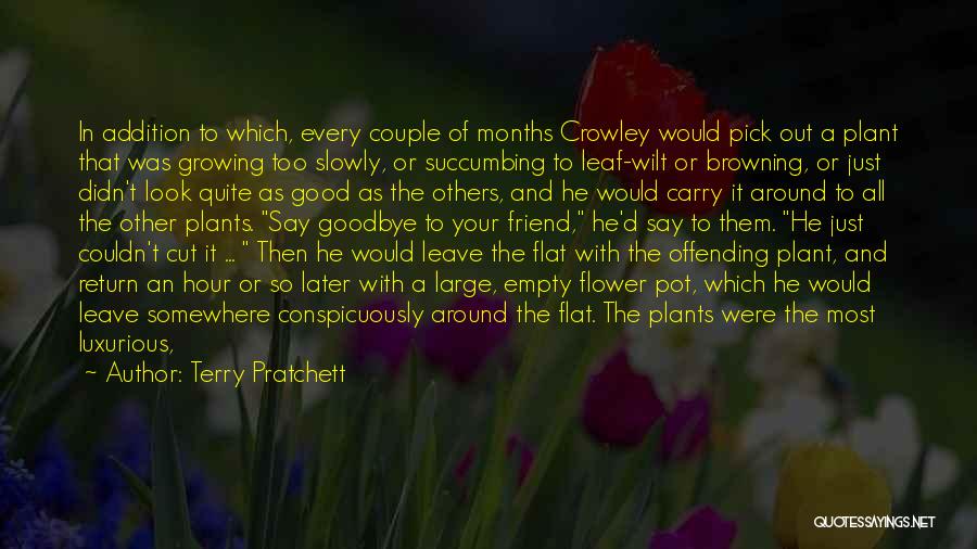 Terry Pratchett Quotes: In Addition To Which, Every Couple Of Months Crowley Would Pick Out A Plant That Was Growing Too Slowly, Or