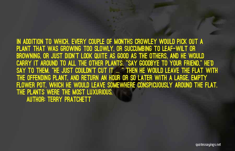 Terry Pratchett Quotes: In Addition To Which, Every Couple Of Months Crowley Would Pick Out A Plant That Was Growing Too Slowly, Or