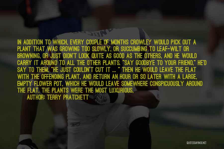 Terry Pratchett Quotes: In Addition To Which, Every Couple Of Months Crowley Would Pick Out A Plant That Was Growing Too Slowly, Or
