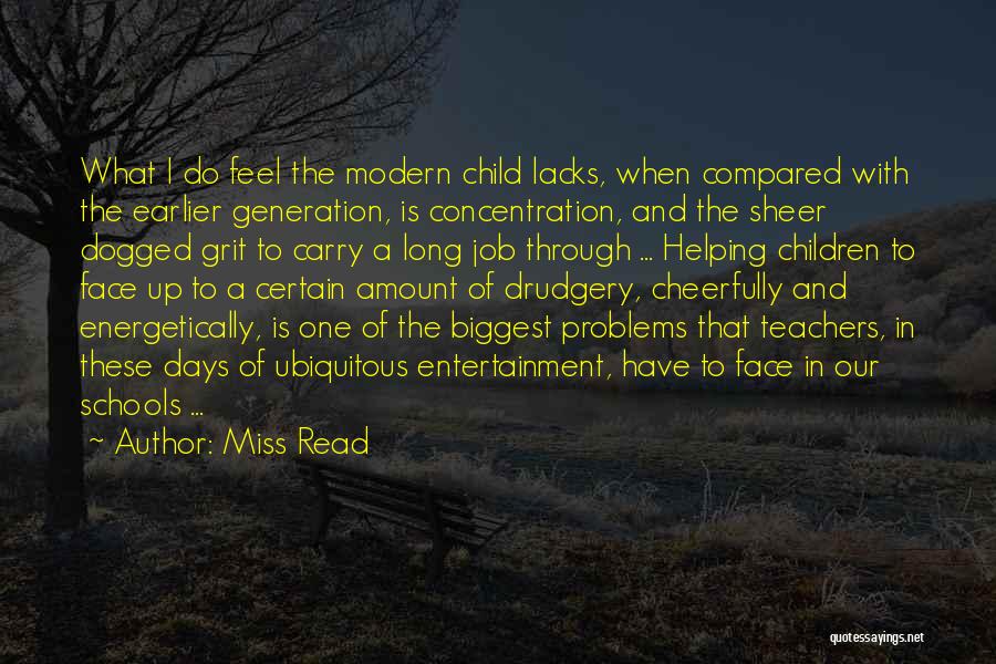 Miss Read Quotes: What I Do Feel The Modern Child Lacks, When Compared With The Earlier Generation, Is Concentration, And The Sheer Dogged