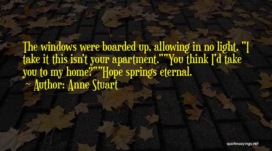 Anne Stuart Quotes: The Windows Were Boarded Up, Allowing In No Light. I Take It This Isn't Your Apartment.you Think I'd Take You