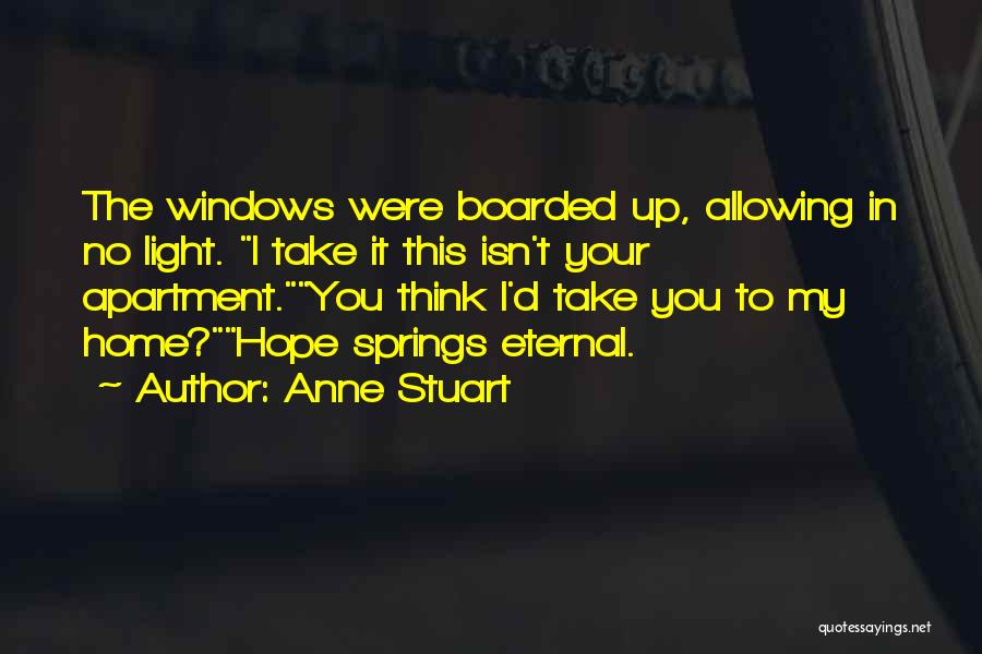 Anne Stuart Quotes: The Windows Were Boarded Up, Allowing In No Light. I Take It This Isn't Your Apartment.you Think I'd Take You