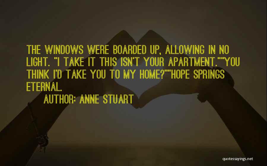 Anne Stuart Quotes: The Windows Were Boarded Up, Allowing In No Light. I Take It This Isn't Your Apartment.you Think I'd Take You