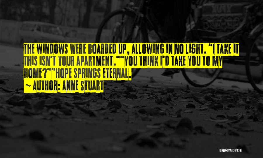 Anne Stuart Quotes: The Windows Were Boarded Up, Allowing In No Light. I Take It This Isn't Your Apartment.you Think I'd Take You