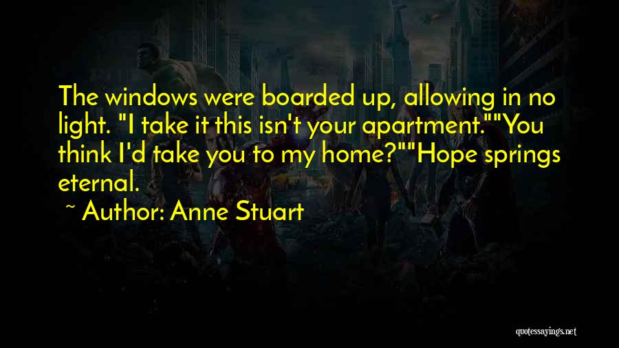 Anne Stuart Quotes: The Windows Were Boarded Up, Allowing In No Light. I Take It This Isn't Your Apartment.you Think I'd Take You