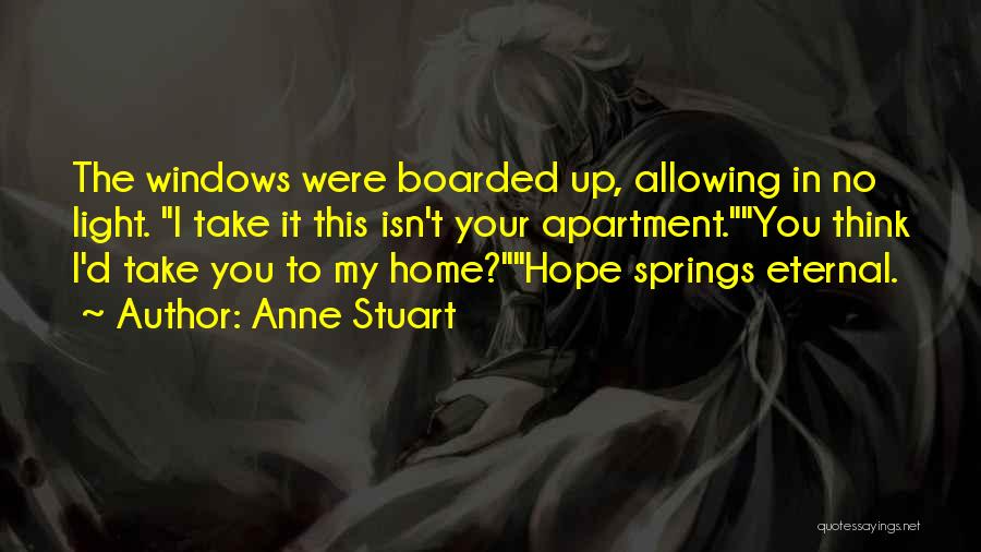 Anne Stuart Quotes: The Windows Were Boarded Up, Allowing In No Light. I Take It This Isn't Your Apartment.you Think I'd Take You