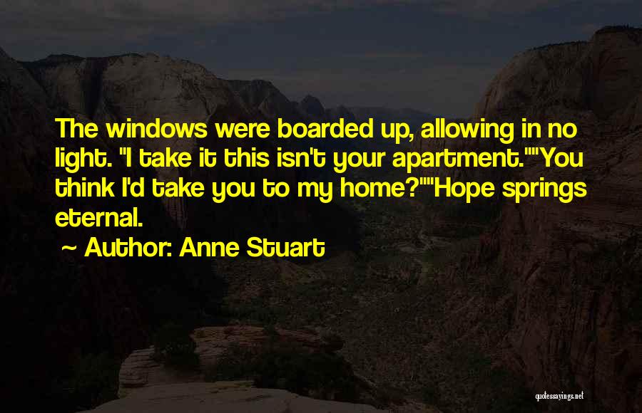 Anne Stuart Quotes: The Windows Were Boarded Up, Allowing In No Light. I Take It This Isn't Your Apartment.you Think I'd Take You