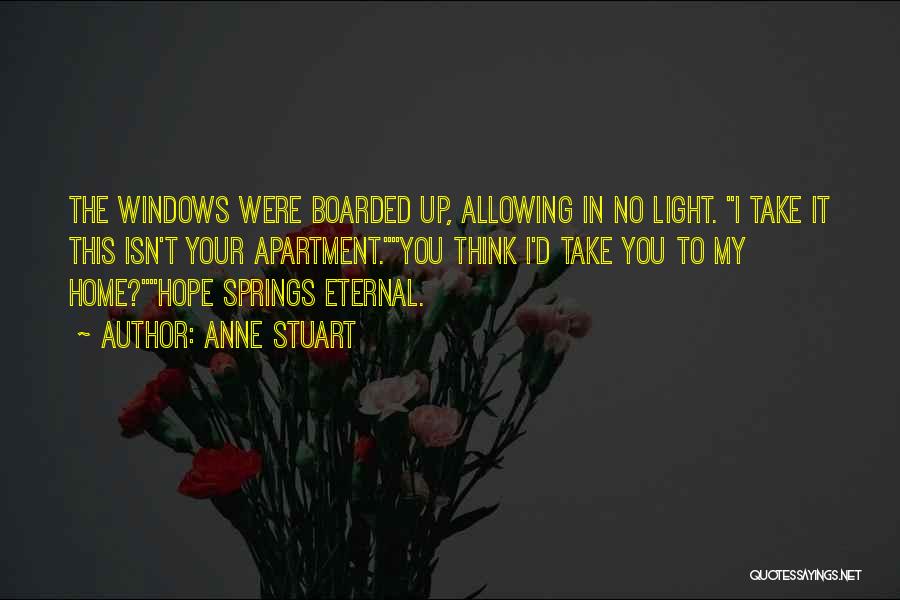 Anne Stuart Quotes: The Windows Were Boarded Up, Allowing In No Light. I Take It This Isn't Your Apartment.you Think I'd Take You
