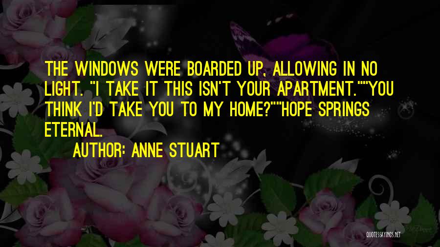 Anne Stuart Quotes: The Windows Were Boarded Up, Allowing In No Light. I Take It This Isn't Your Apartment.you Think I'd Take You