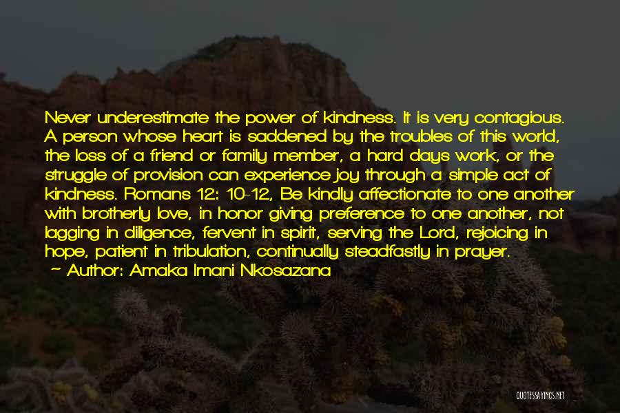 Amaka Imani Nkosazana Quotes: Never Underestimate The Power Of Kindness. It Is Very Contagious. A Person Whose Heart Is Saddened By The Troubles Of