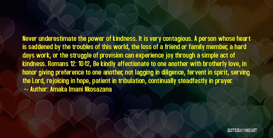 Amaka Imani Nkosazana Quotes: Never Underestimate The Power Of Kindness. It Is Very Contagious. A Person Whose Heart Is Saddened By The Troubles Of