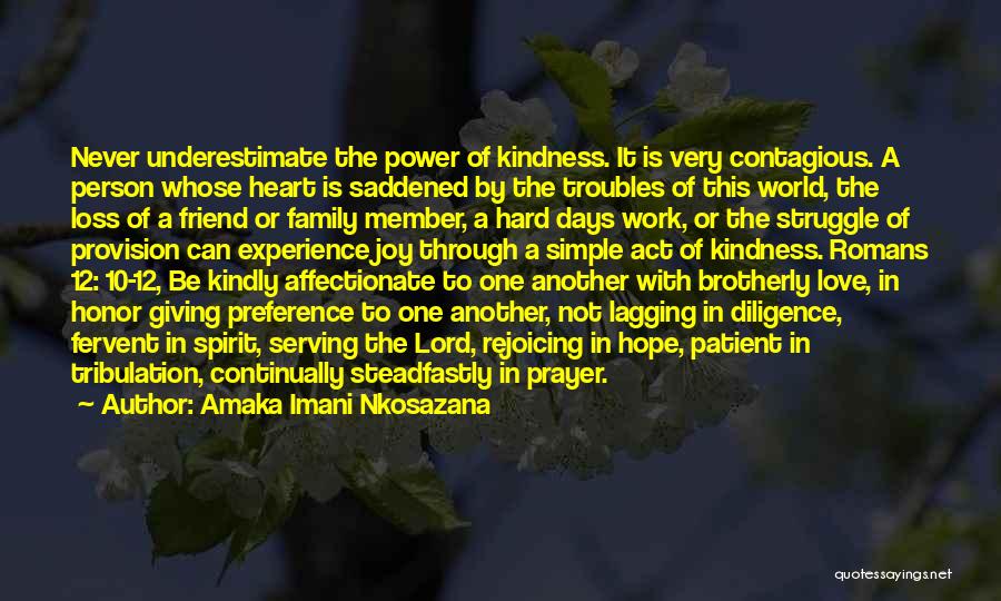 Amaka Imani Nkosazana Quotes: Never Underestimate The Power Of Kindness. It Is Very Contagious. A Person Whose Heart Is Saddened By The Troubles Of