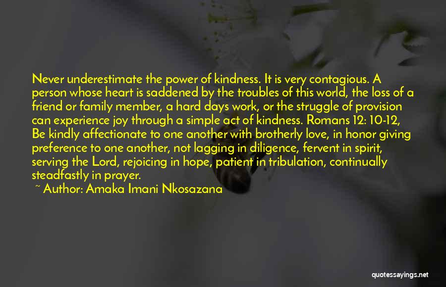 Amaka Imani Nkosazana Quotes: Never Underestimate The Power Of Kindness. It Is Very Contagious. A Person Whose Heart Is Saddened By The Troubles Of