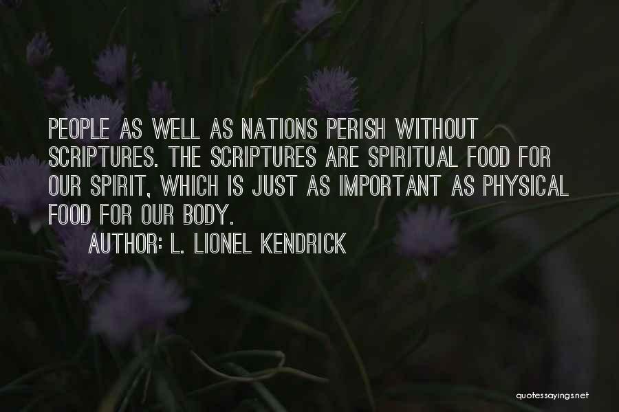 L. Lionel Kendrick Quotes: People As Well As Nations Perish Without Scriptures. The Scriptures Are Spiritual Food For Our Spirit, Which Is Just As