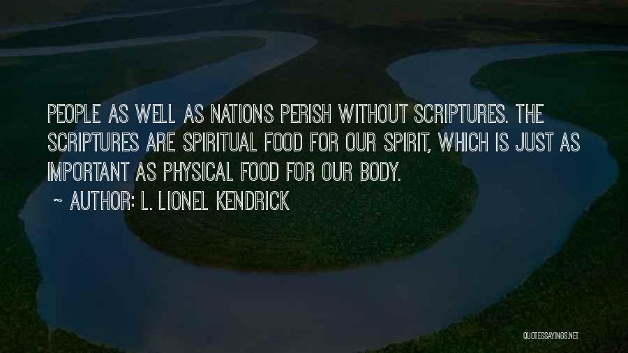 L. Lionel Kendrick Quotes: People As Well As Nations Perish Without Scriptures. The Scriptures Are Spiritual Food For Our Spirit, Which Is Just As