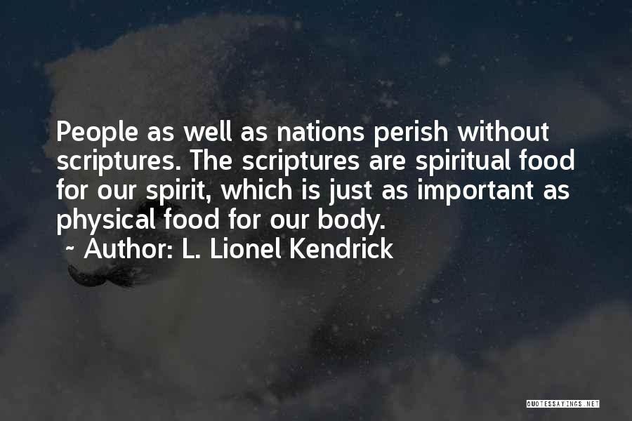 L. Lionel Kendrick Quotes: People As Well As Nations Perish Without Scriptures. The Scriptures Are Spiritual Food For Our Spirit, Which Is Just As